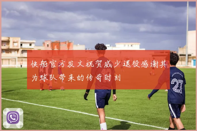 快船官方发文祝贺威少退役感谢其为球队带来的传奇时刻