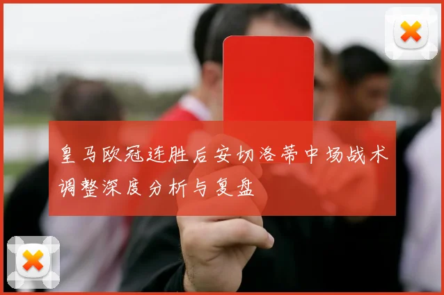 皇马欧冠连胜后安切洛蒂中场战术调整深度分析与复盘